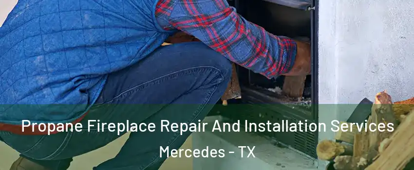  Propane Fireplace Repair And Installation Services Mercedes - TX