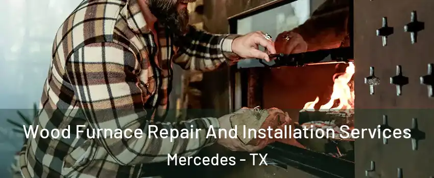  Wood Furnace Repair And Installation Services Mercedes - TX